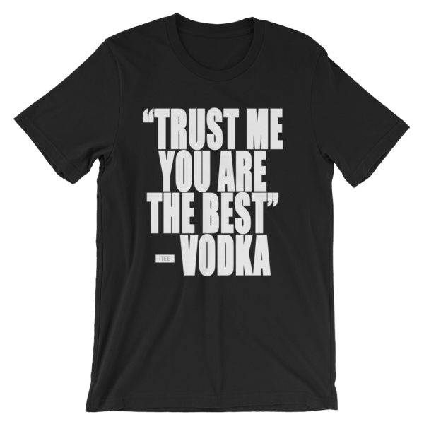 Trust me, You are the Best - Vodka Unisex Short Sleeve Jersey T-Shirt by iTEE