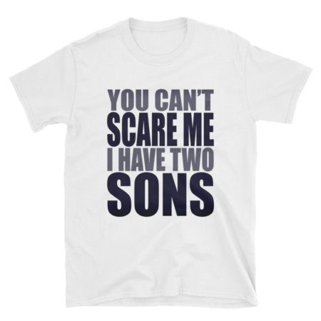 You Can't Scare Me I have Two Sons Unisex Soft-style T-Shirt by iTEE