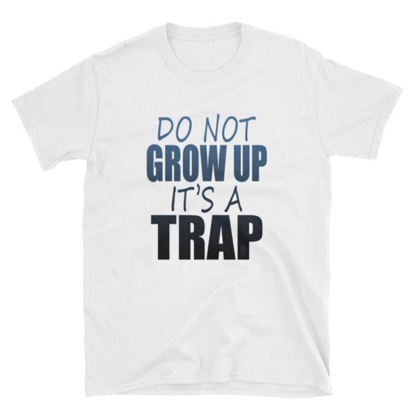 Do not Grow Up, It's a Trap Unisex Soft-style T-Shirt by iTEE